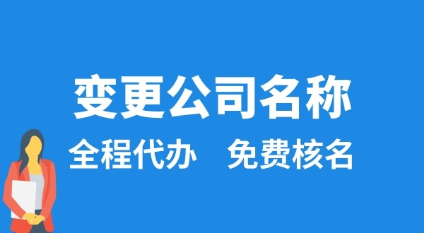 變更公司名稱怎么辦理？變更公司名稱后要做什么