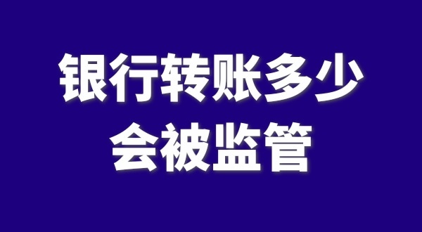 現在公轉私、私對私轉賬多少會被監管？如何防止銀行基本戶被監管？