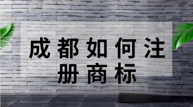 成都注冊商標在哪里辦理(成都市哪里可以注冊商標)