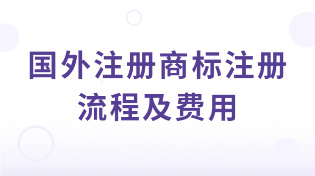 國際商標(biāo)注冊流程及費(fèi)用(海外商標(biāo)注冊流程及費(fèi)用)