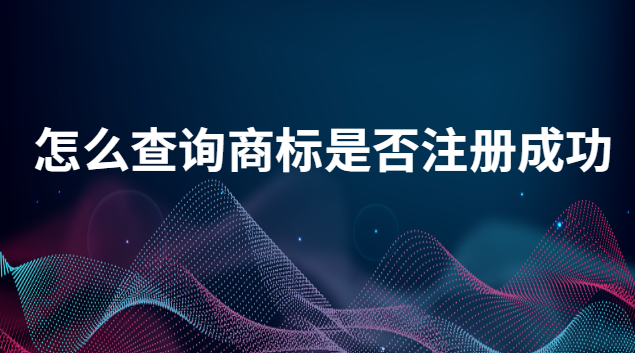 怎么能查詢到商標(biāo)是否注冊成功(如何查詢商標(biāo)是否已注冊)