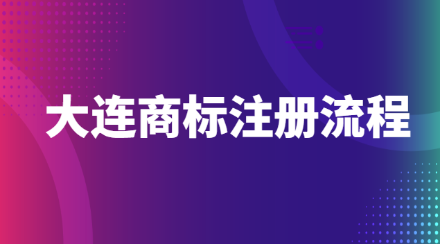 大連商標(biāo)注冊(cè)流程官網(wǎng)(大連商標(biāo)注冊(cè)代辦)