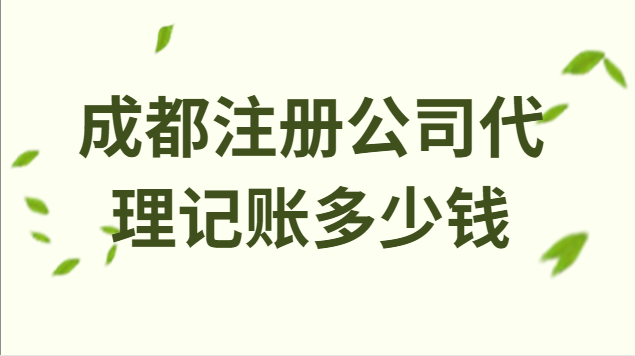 成都注冊(cè)公司代理記賬多少錢(qián)(成都注冊(cè)公司財(cái)務(wù)代理記賬多少錢(qián))