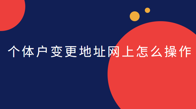 個體戶網上變更地址的操作流程(天河個體戶公司注冊地址變更)