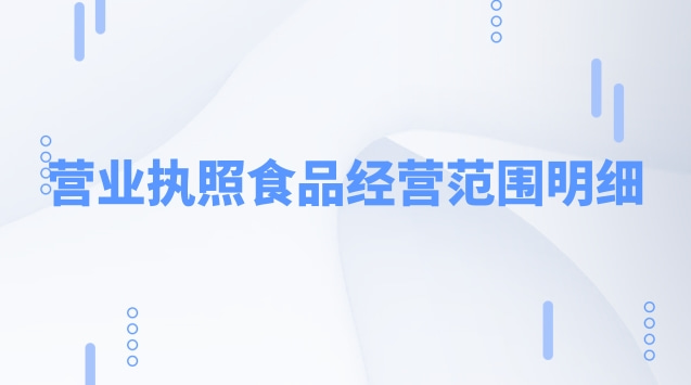 營業(yè)執(zhí)照食品經營范圍明細(食品銷售營業(yè)執(zhí)照經營范圍)