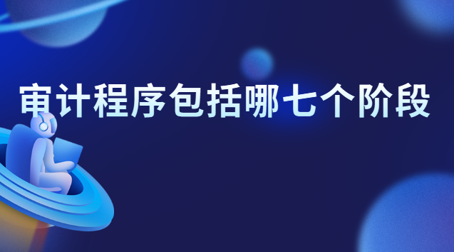 審計程序主要包括哪幾個階段(內部審計包括后續審計階段)