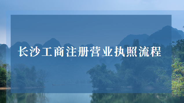 長沙工商注冊營業執照(長沙注冊營業執照辦理流程)