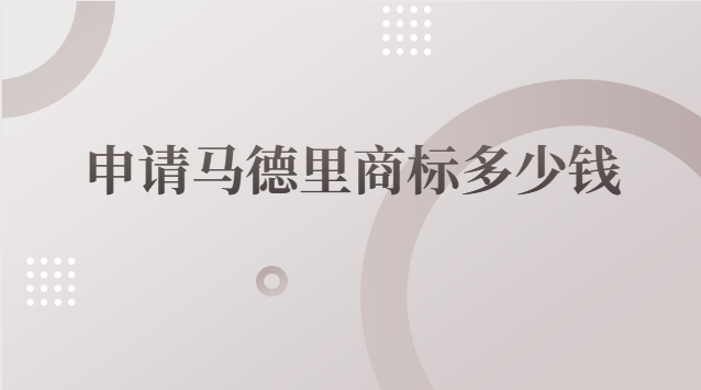 注冊馬德里商標多少錢(申請一個馬德里商標多少錢)