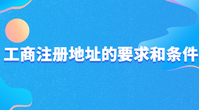 工商注冊地址有什么要求費用低(工商注冊企業地址有什么要求)