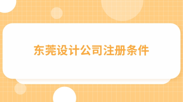 成都注冊設計公司需要哪些條件(東莞注冊設計公司需要多少錢)