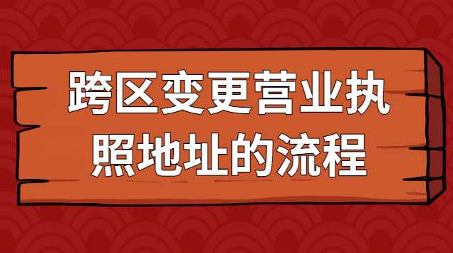 南昌營業(yè)執(zhí)照注冊地址跨區(qū)變更(跨區(qū)變更營業(yè)執(zhí)照地址流程)