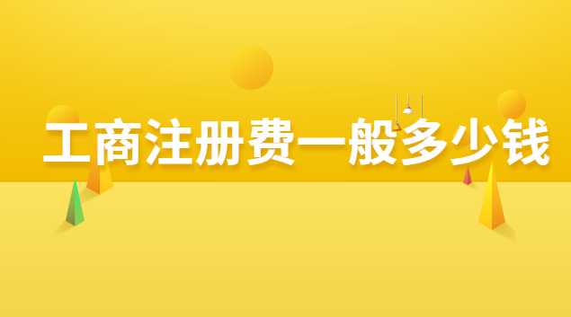 一般的工商注冊(cè)費(fèi)要多少錢(工商注冊(cè)的費(fèi)用大概要多少)