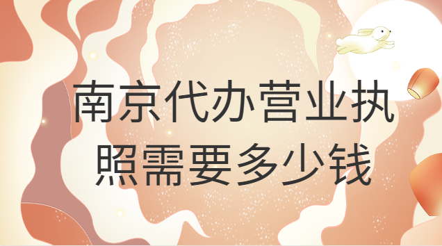 南京代辦個體戶營業執照多少錢(南京代辦個體營業執照費用多少)