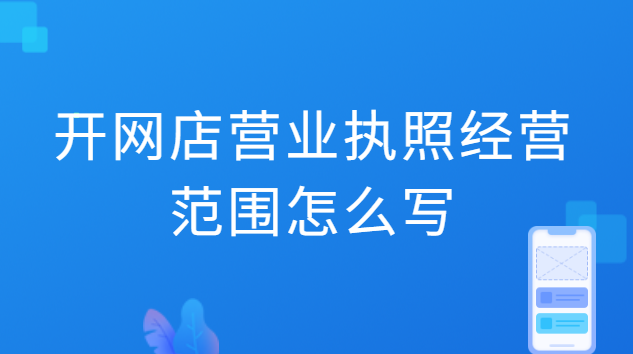 開網店辦營業執照經營范圍怎么填(網店營業執照申報流程)