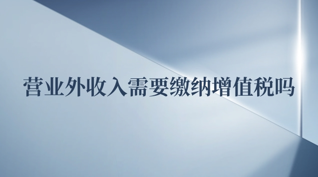 營業外收入需要繳納增值稅嗎