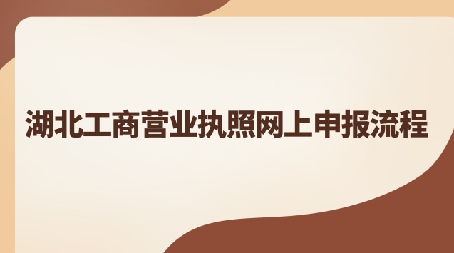 湖北工商營業執照網上申報流程 湖北工商營業執照網上申報網址