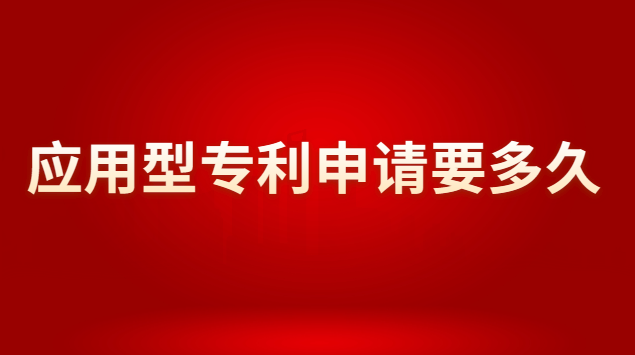 應用型專利申請要多久 實用專利申請周期