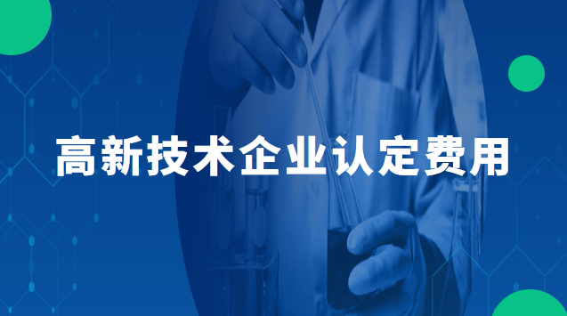 高新技術企業認定費用 高新技術企業認定的條件和優惠政策